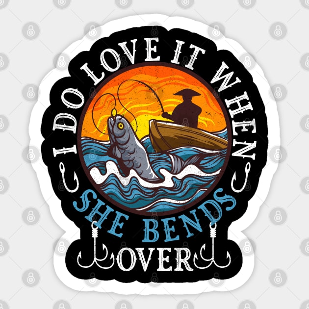 I Do Love It When She Bends Over Fishing Fisherman Humor Sticker by alcoshirts